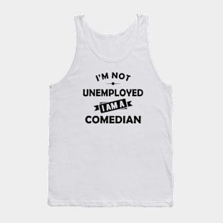 Comedian - I'm not unemployed I am a comedian Tank Top